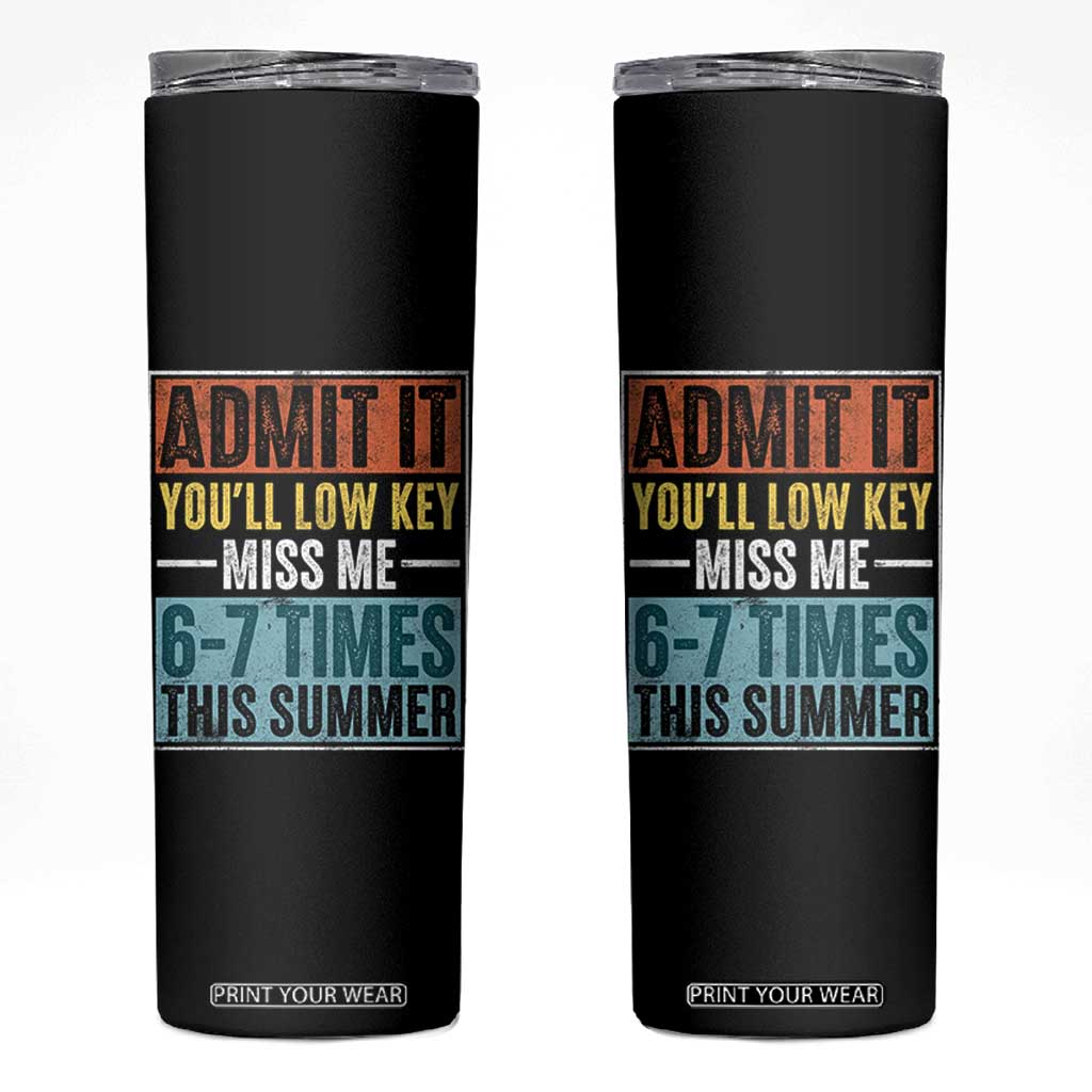 Admit It You Will Low key Miss Me 67 Times This Summer Skinny Tumbler Last Day Six Seven Meme TS11 Black Print Your Wear