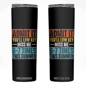 Admit It You Will Low key Miss Me 67 Times This Summer Skinny Tumbler Last Day Six Seven Meme TS11 Black Print Your Wear