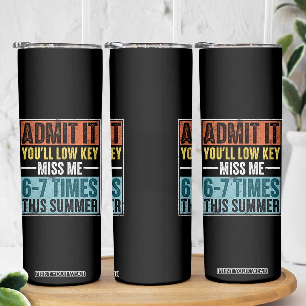 Admit It You Will Low key Miss Me 67 Times This Summer Skinny Tumbler Last Day Six Seven Meme TS11 Print Your Wear