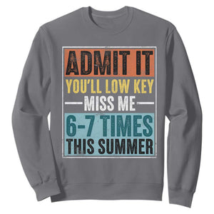 Admit It You Will Low key Miss Me 67 Times This Summer Sweatshirt Last Day Six Seven Meme TS11 Charcoal Print Your Wear