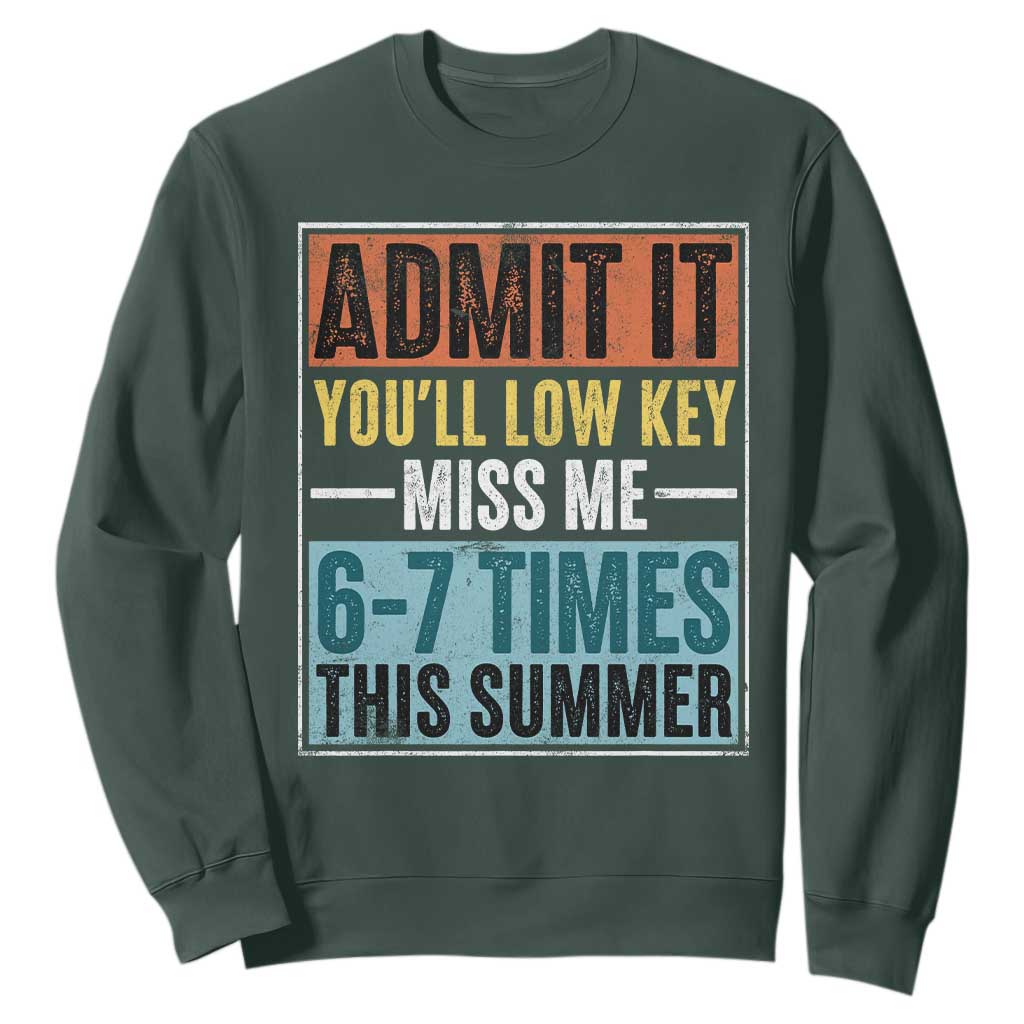 Admit It You Will Low key Miss Me 67 Times This Summer Sweatshirt Last Day Six Seven Meme TS11 Dark Forest Green Print Your Wear
