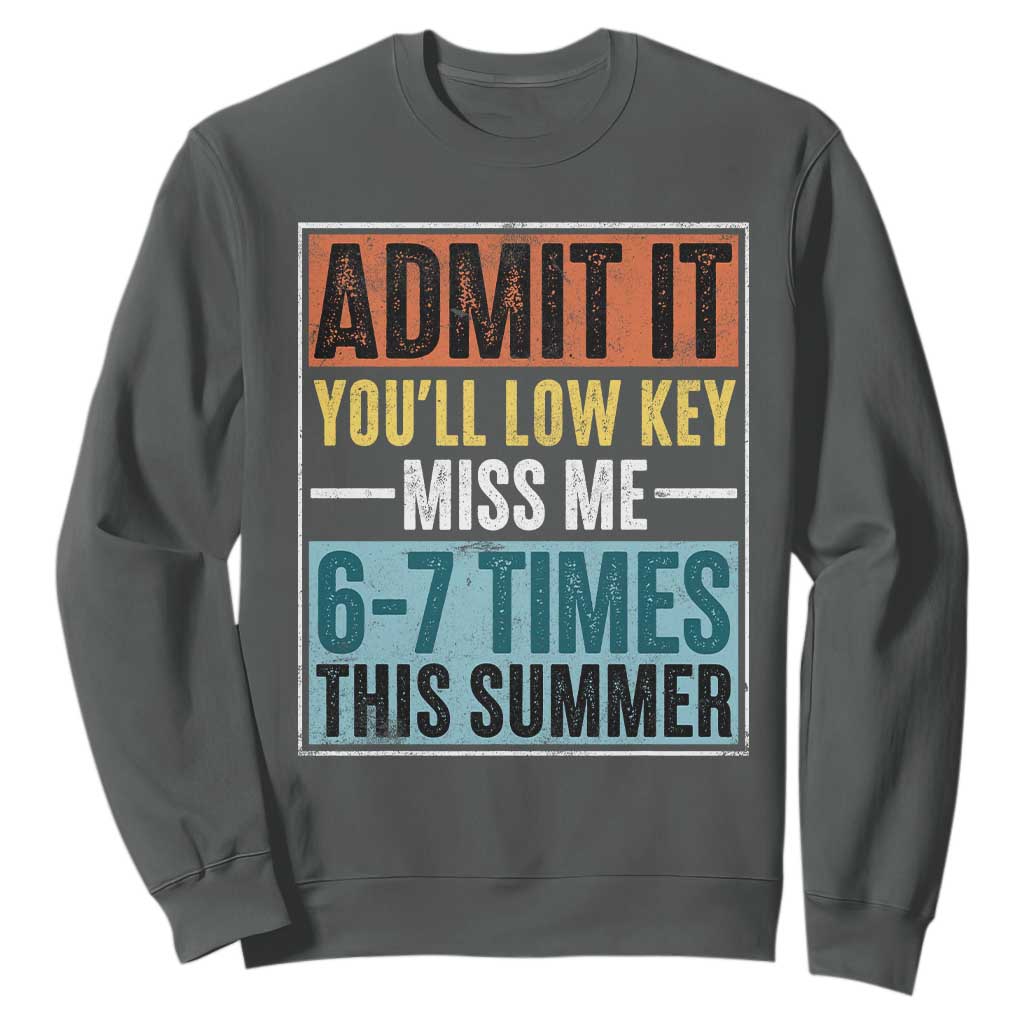 Admit It You Will Low key Miss Me 67 Times This Summer Sweatshirt Last Day Six Seven Meme TS11 Dark Heather Print Your Wear