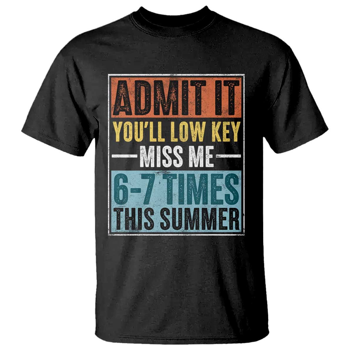 Admit It You Will Low key Miss Me 67 Times This Summer T Shirt Last Day Six Seven Meme TS11 Black Print Your Wear