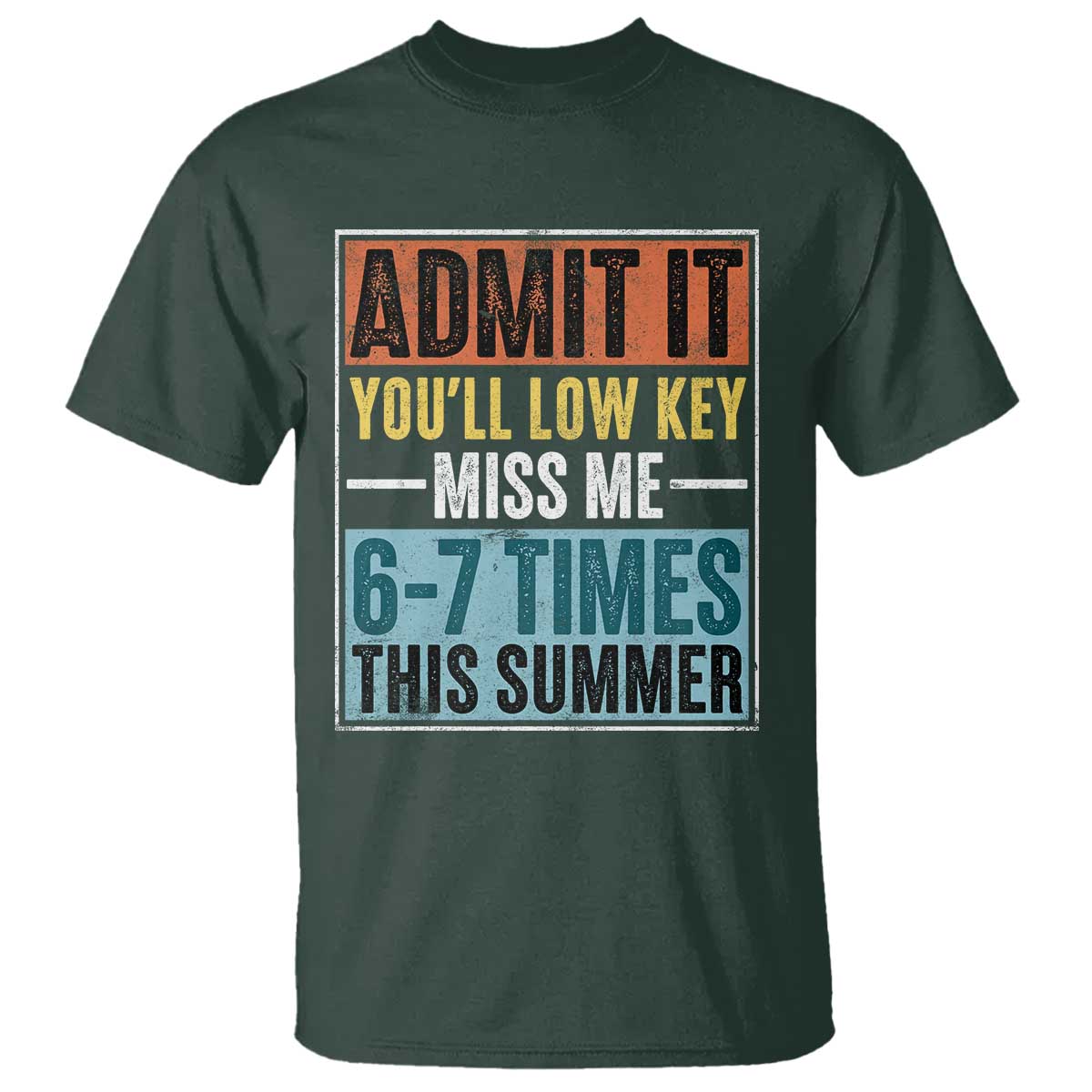 Admit It You Will Low key Miss Me 67 Times This Summer T Shirt Last Day Six Seven Meme TS11 Dark Forest Green Print Your Wear