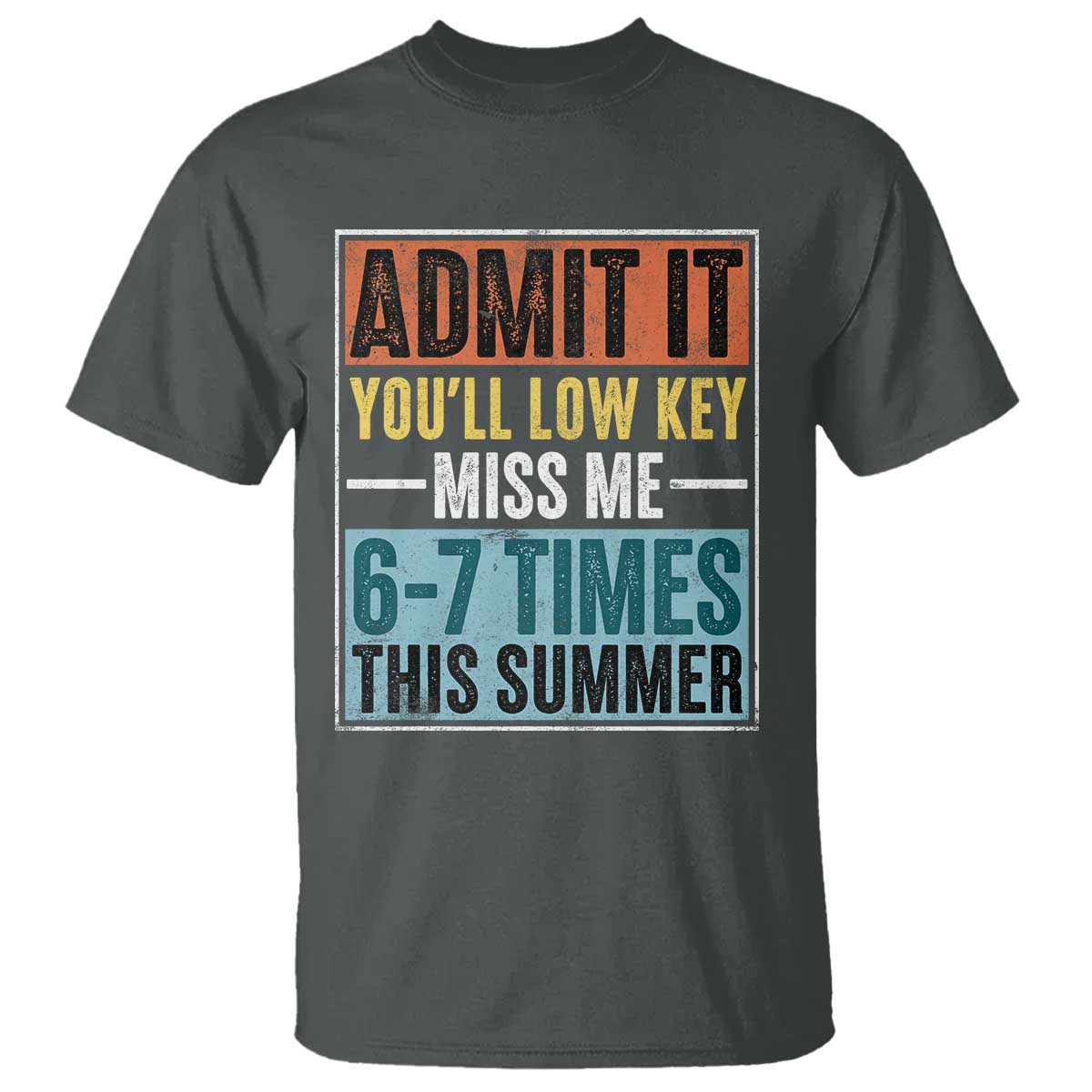 Admit It You Will Low key Miss Me 67 Times This Summer T Shirt Last Day Six Seven Meme TS11 Dark Heather Print Your Wear