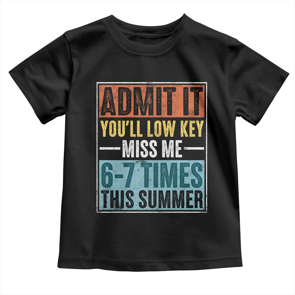 Admit It You Will Low key Miss Me 67 Times This Summer Toddler T Shirt Last Day Six Seven Meme TS11 Black Print Your Wear