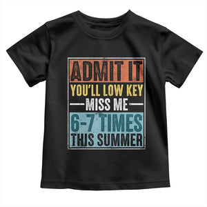 Admit It You Will Low key Miss Me 67 Times This Summer Toddler T Shirt Last Day Six Seven Meme TS11 Black Print Your Wear