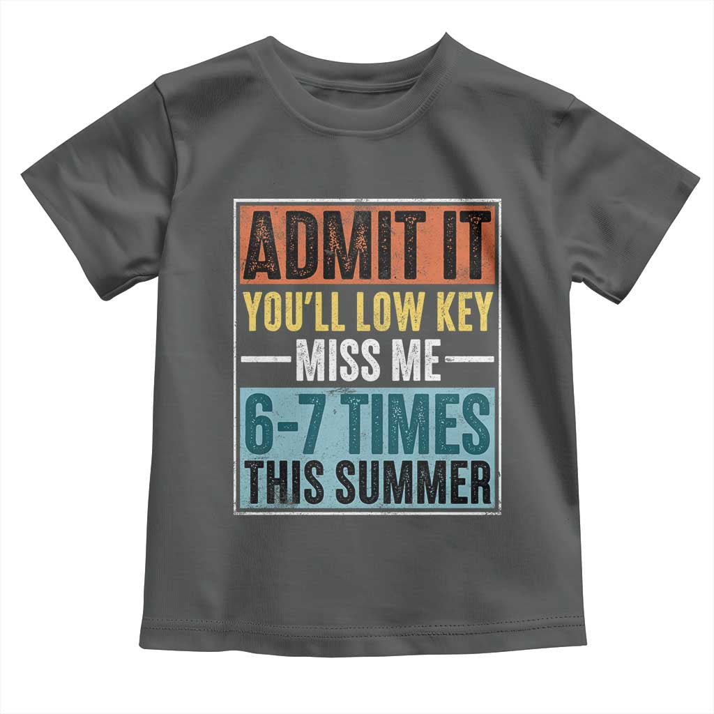 Admit It You Will Low key Miss Me 67 Times This Summer Toddler T Shirt Last Day Six Seven Meme TS11 Dark Heather Print Your Wear