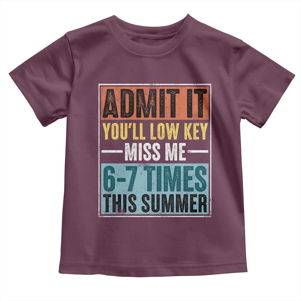 Admit It You Will Low key Miss Me 67 Times This Summer Toddler T Shirt Last Day Six Seven Meme TS11 Maroon Print Your Wear