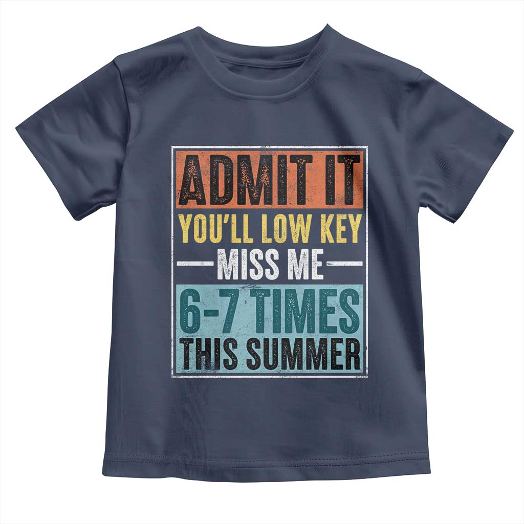 Admit It You Will Low key Miss Me 67 Times This Summer Toddler T Shirt Last Day Six Seven Meme TS11 Navy Print Your Wear