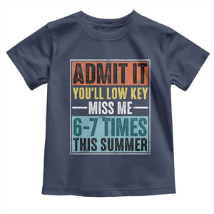 Admit It You Will Low key Miss Me 67 Times This Summer Toddler T Shirt Last Day Six Seven Meme TS11 Navy Print Your Wear