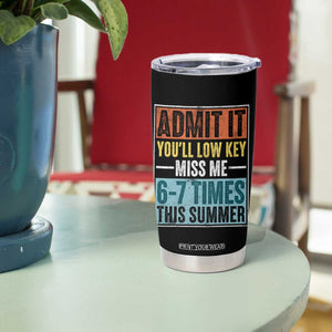 Admit It You Will Low key Miss Me 67 Times This Summer Tumbler Cup Last Day Six Seven Meme TS11 Print Your Wear