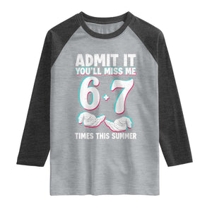 Admit It You'll Miss Me 67 Times This Summer Raglan Shirt Funny Last Day of School Six Seven Meme TS11 Heather Gray Heather Charcoal Print Your Wear
