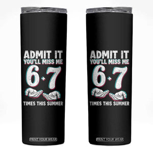 Admit It You'll Miss Me 67 Times This Summer Skinny Tumbler Funny Last Day of School Six Seven Meme TS11 Black Print Your Wear