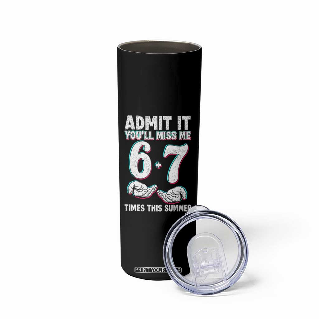 Admit It You'll Miss Me 67 Times This Summer Skinny Tumbler Funny Last Day of School Six Seven Meme TS11 Print Your Wear