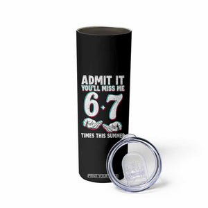 Admit It You'll Miss Me 67 Times This Summer Skinny Tumbler Funny Last Day of School Six Seven Meme TS11 Print Your Wear