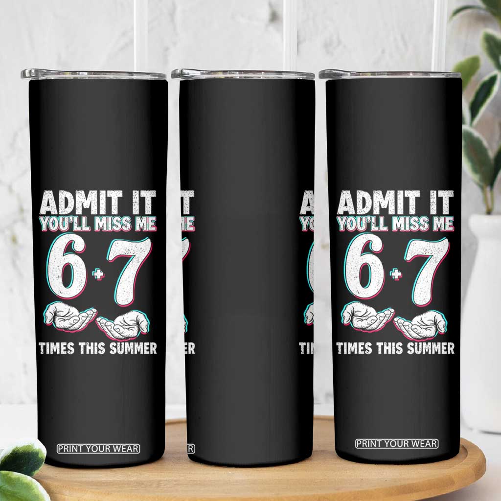 Admit It You'll Miss Me 67 Times This Summer Skinny Tumbler Funny Last Day of School Six Seven Meme TS11 Print Your Wear