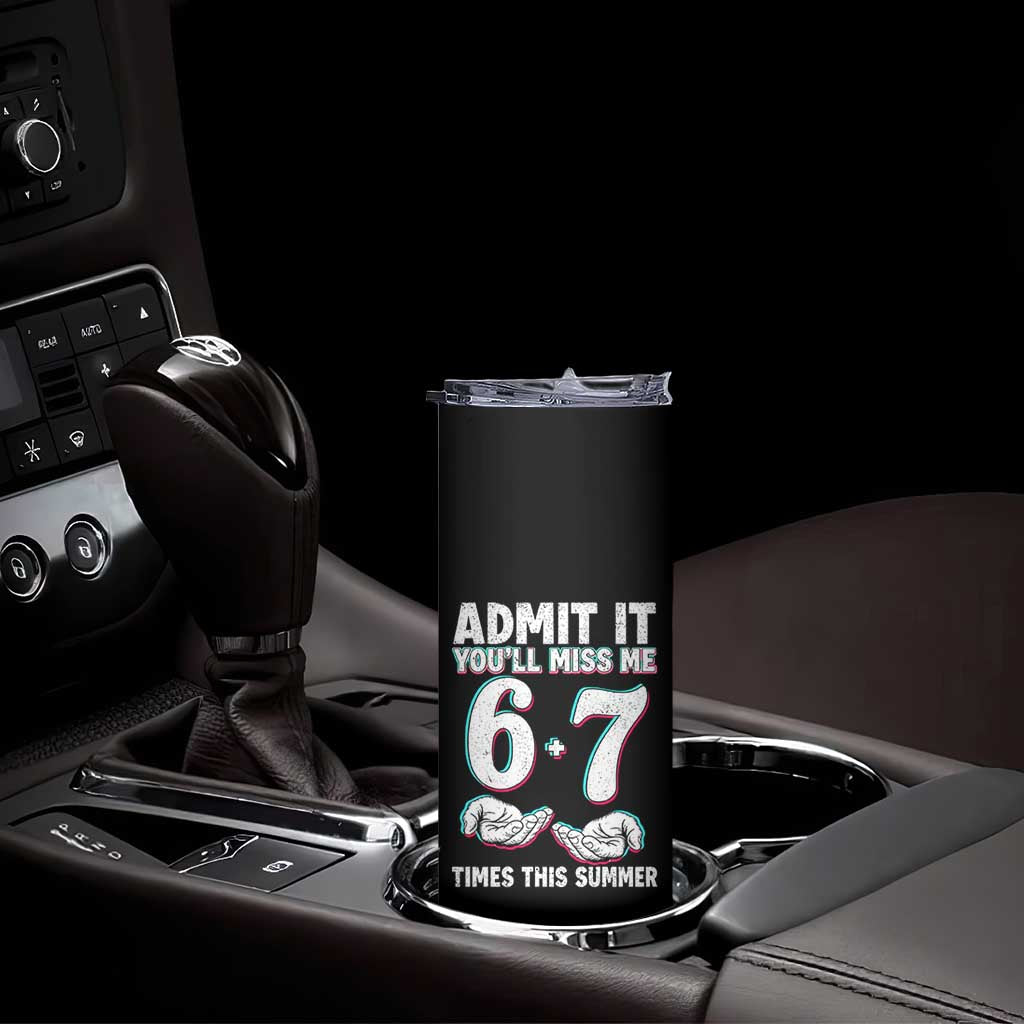 Admit It You'll Miss Me 67 Times This Summer Skinny Tumbler Funny Last Day of School Six Seven Meme TS11 Print Your Wear