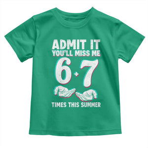 Admit It You'll Miss Me 67 Times This Summer Toddler T Shirt Funny Last Day of School Six Seven Meme TS11 Irish Green Print Your Wear