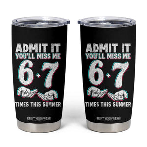 Admit It You'll Miss Me 67 Times This Summer Tumbler Cup Funny Last Day of School Six Seven Meme TS11 Black Print Your Wear