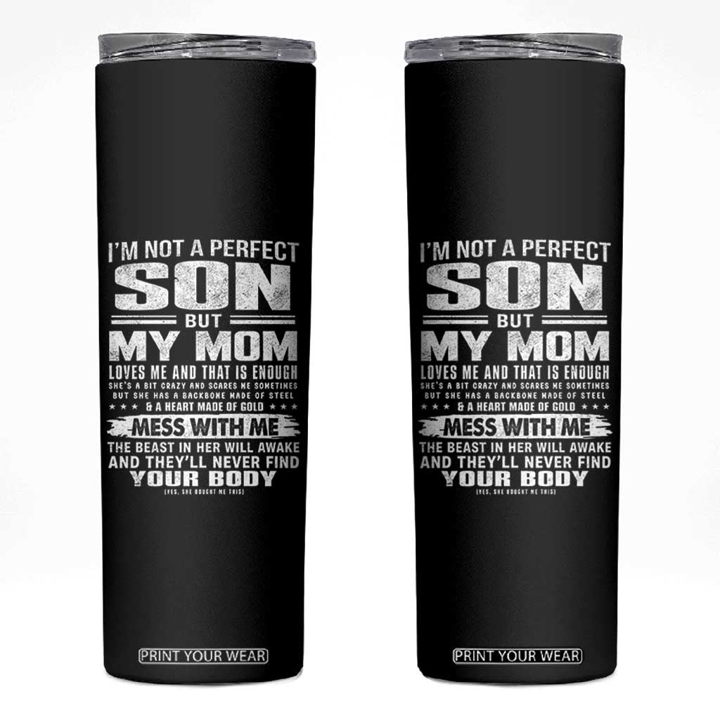 I Am Not A Perfect Son But My Mom Loves Me And That Is Enough Skinny Tumbler Boy Mom Mother's Day Gifts TS11 Black Print Your Wear
