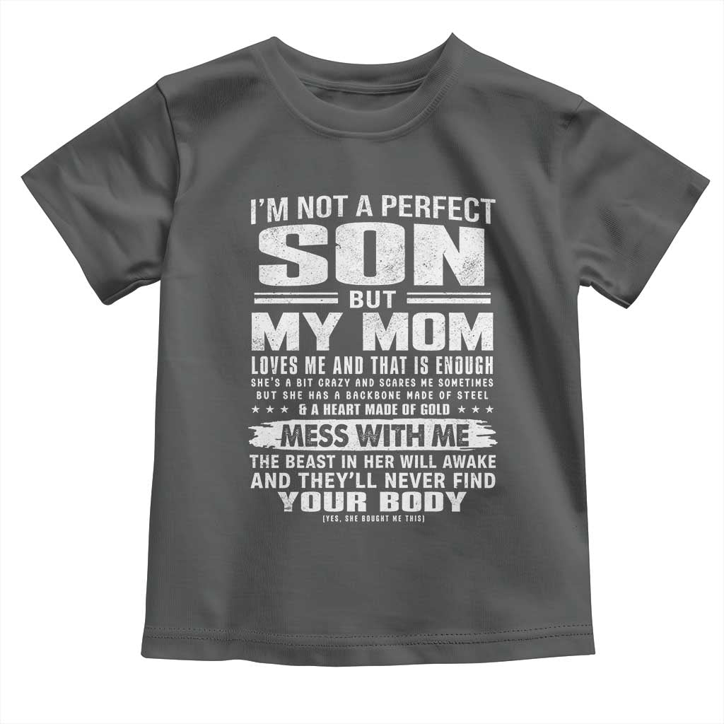 I Am Not A Perfect Son But My Mom Loves Me And That Is Enough Toddler T Shirt Boy Mom Mother's Day Gifts TS11 Dark Heather Print Your Wear
