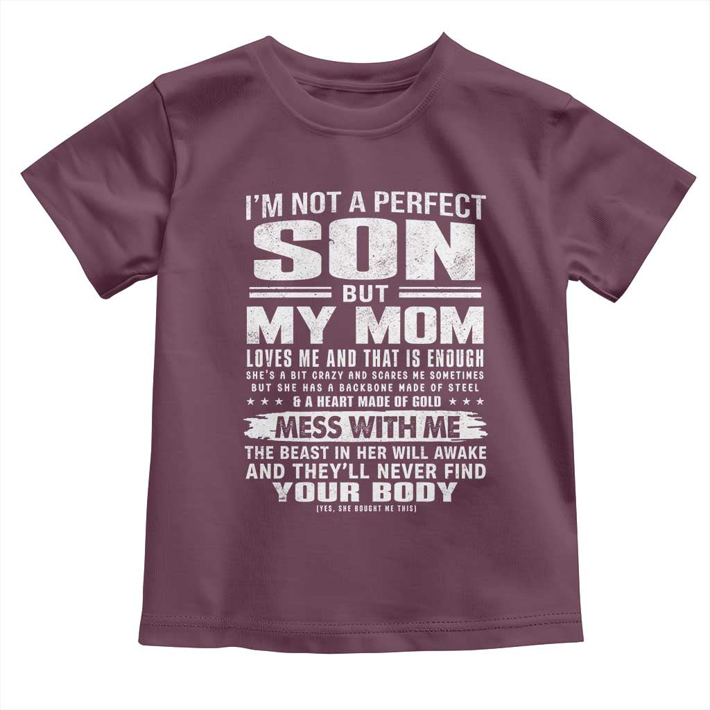 I Am Not A Perfect Son But My Mom Loves Me And That Is Enough Toddler T Shirt Boy Mom Mother's Day Gifts TS11 Maroon Print Your Wear