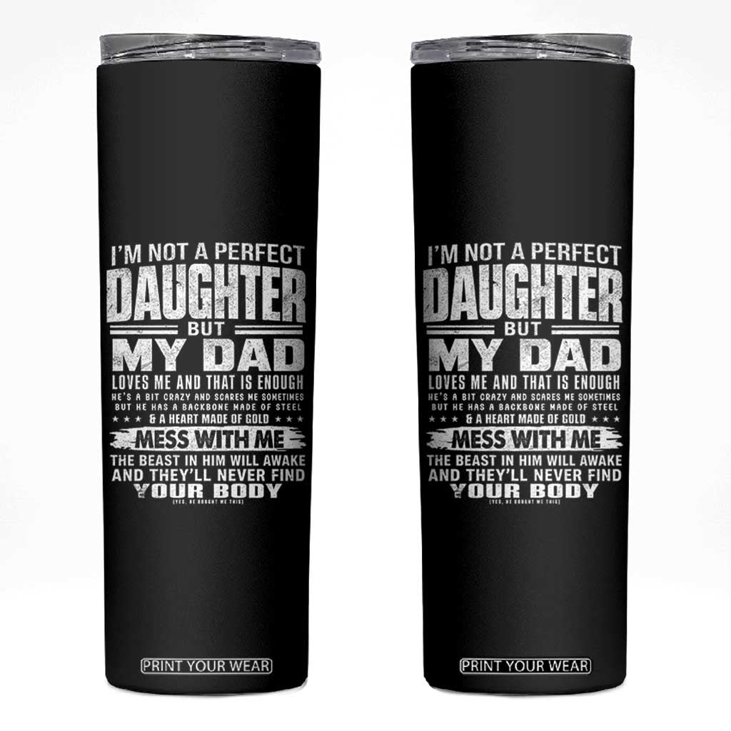 I Am Not A Perfect Daughter But My Dad Loves Me And That Is Enough Skinny Tumbler Girl Dad Father's Day Gifts TS11 Black Print Your Wear