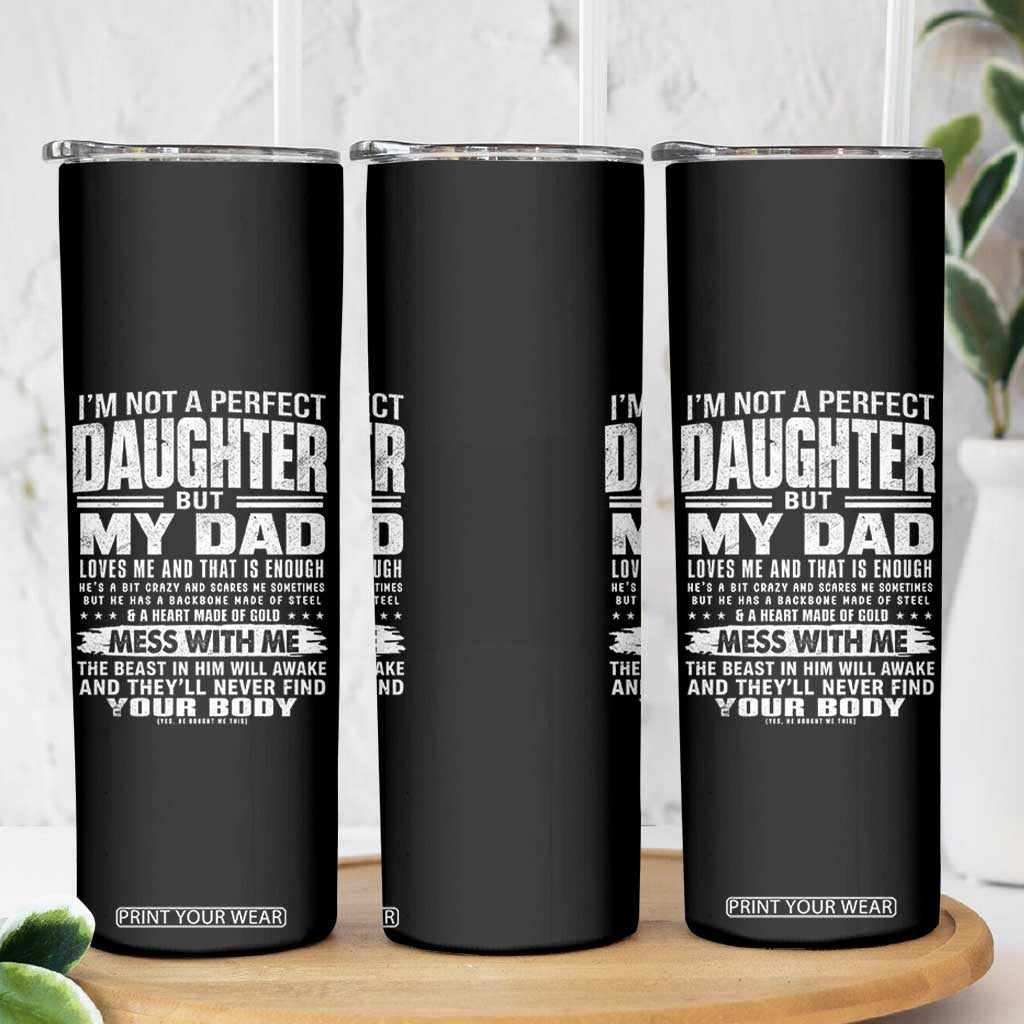I Am Not A Perfect Daughter But My Dad Loves Me And That Is Enough Skinny Tumbler Girl Dad Father's Day Gifts TS11 Print Your Wear