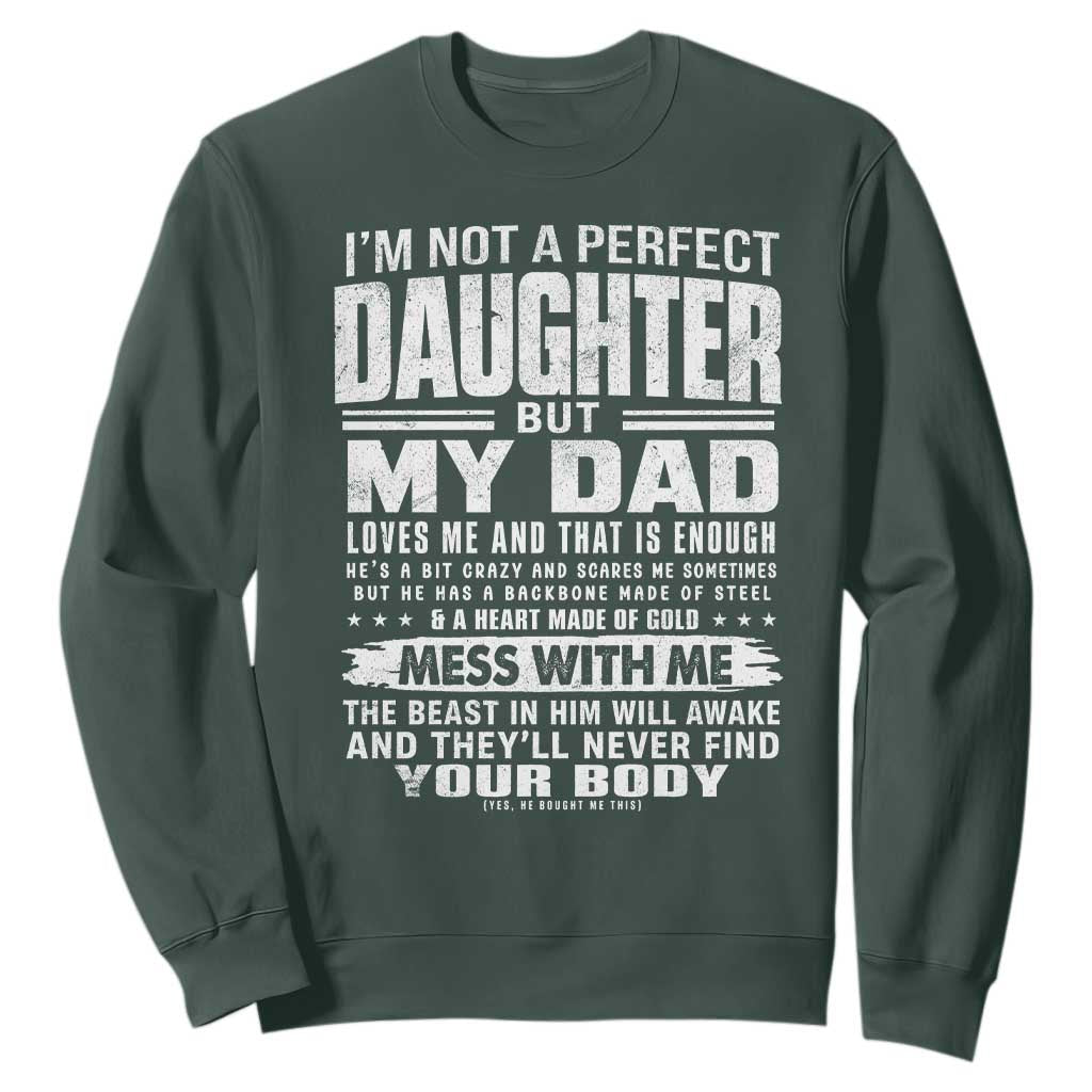 I Am Not A Perfect Daughter But My Dad Loves Me And That Is Enough Sweatshirt Girl Dad Father's Day Gifts TS11 Dark Forest Green Print Your Wear