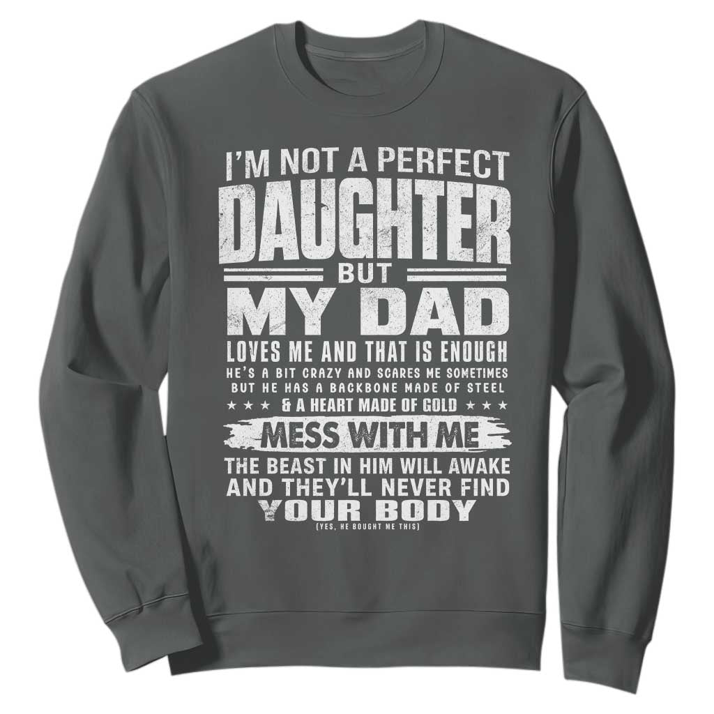 I Am Not A Perfect Daughter But My Dad Loves Me And That Is Enough Sweatshirt Girl Dad Father's Day Gifts TS11 Dark Heather Print Your Wear