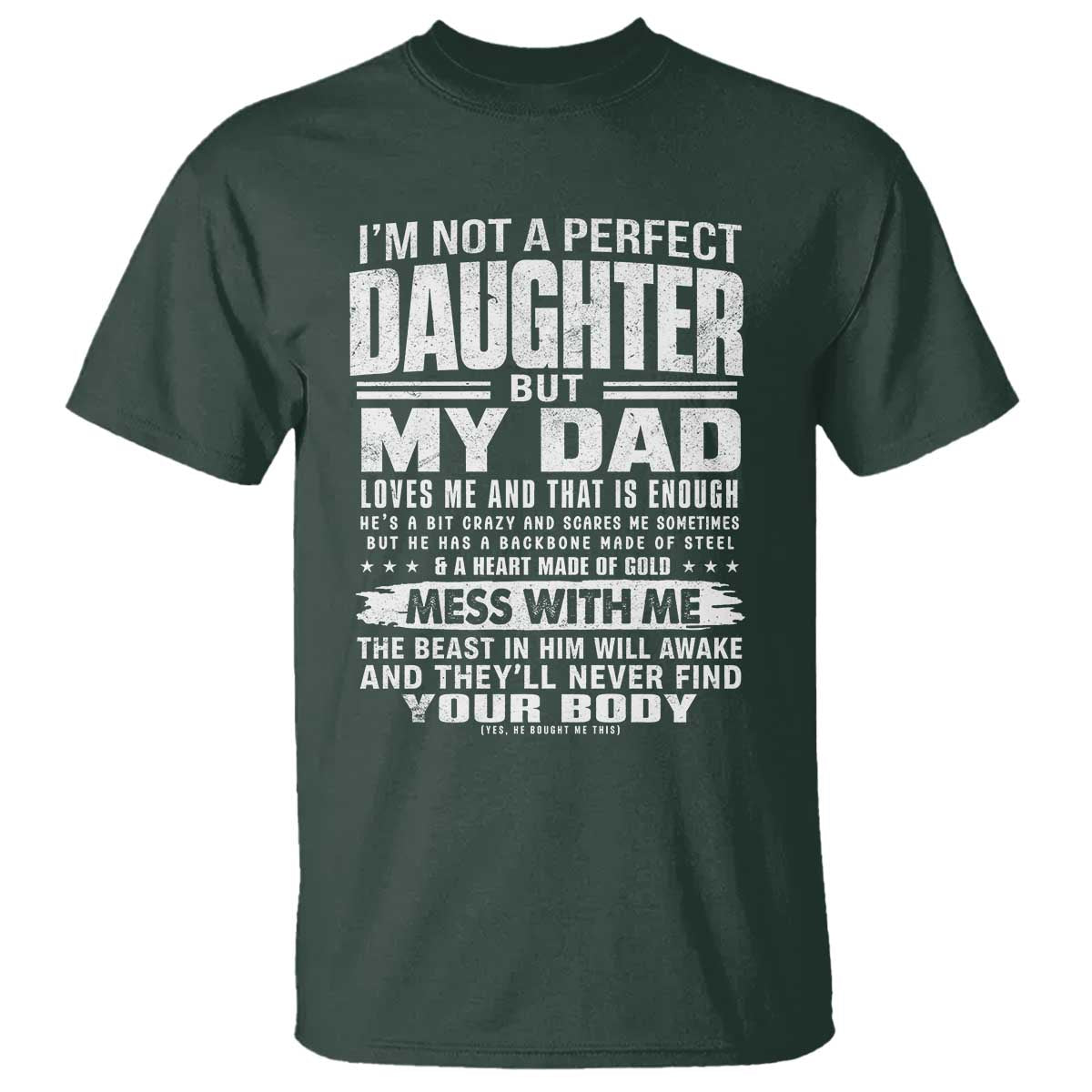 I Am Not A Perfect Daughter But My Dad Loves Me And That Is Enough T Shirt Girl Dad Father's Day Gifts TS11 Dark Forest Green Print Your Wear