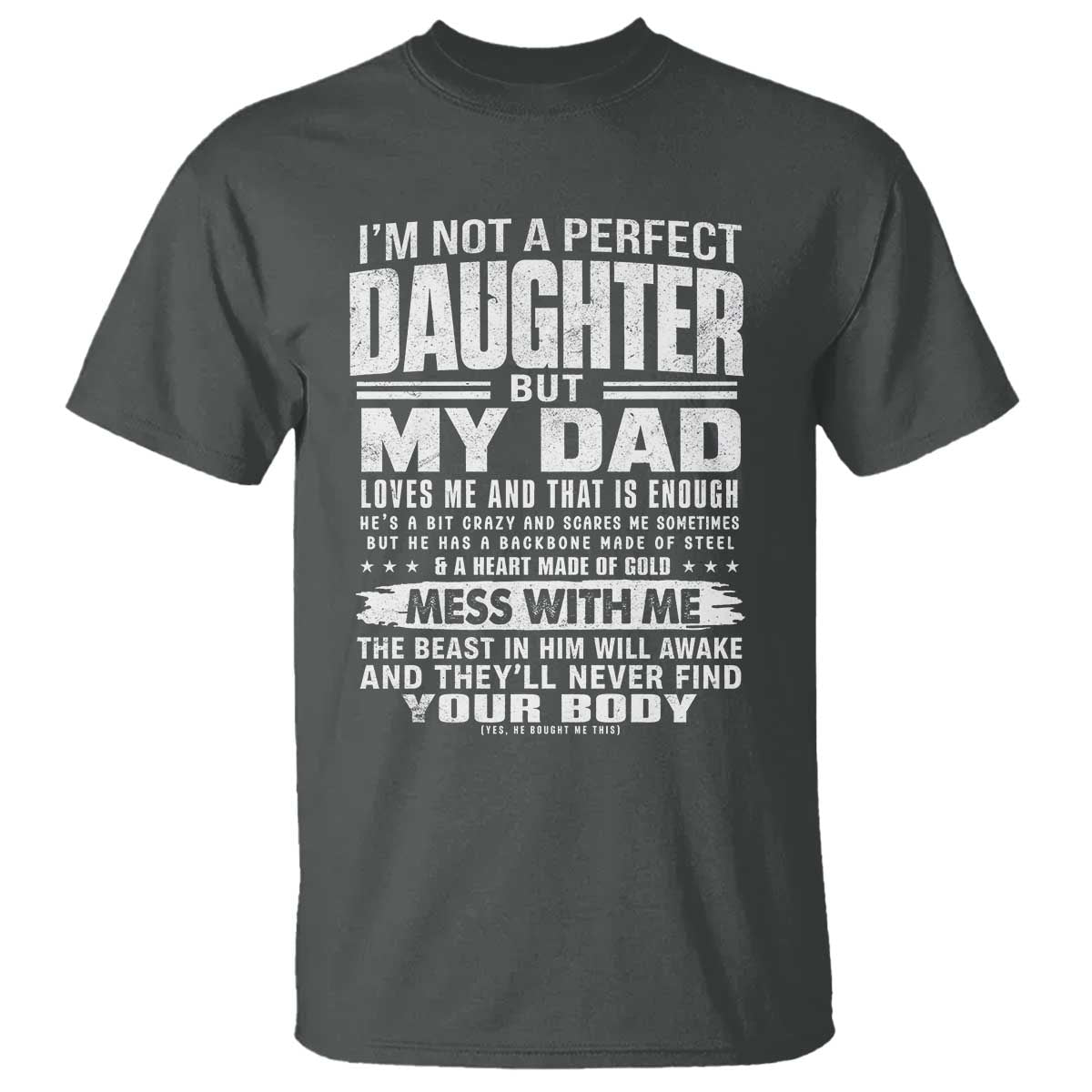 I Am Not A Perfect Daughter But My Dad Loves Me And That Is Enough T Shirt Girl Dad Father's Day Gifts TS11 Dark Heather Print Your Wear