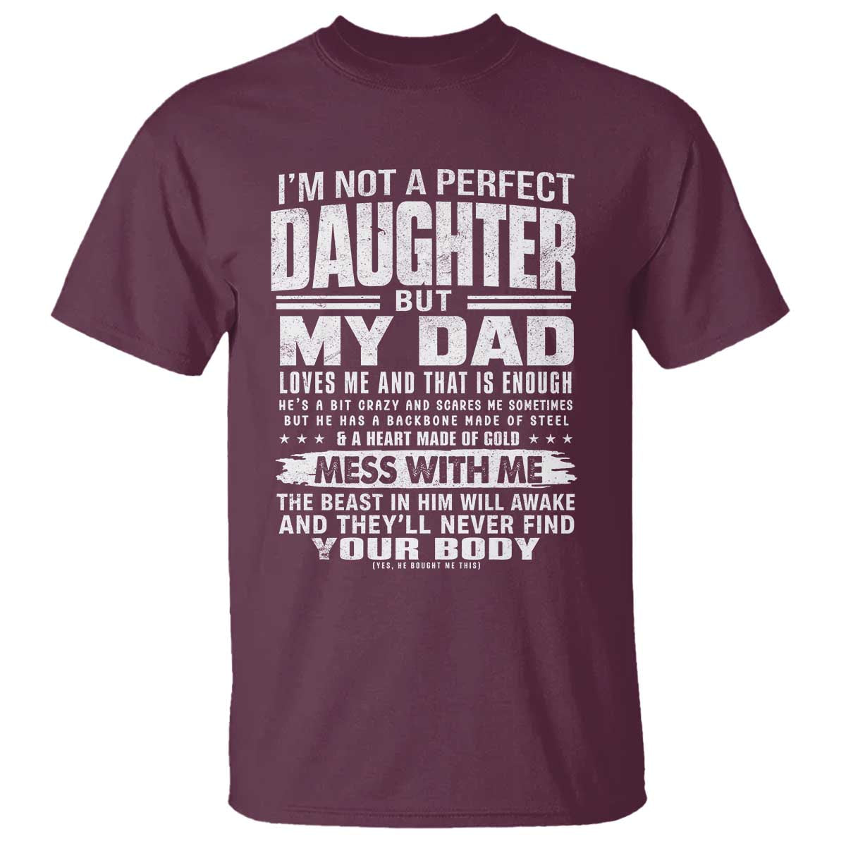 I Am Not A Perfect Daughter But My Dad Loves Me And That Is Enough T Shirt Girl Dad Father's Day Gifts TS11 Maroon Print Your Wear