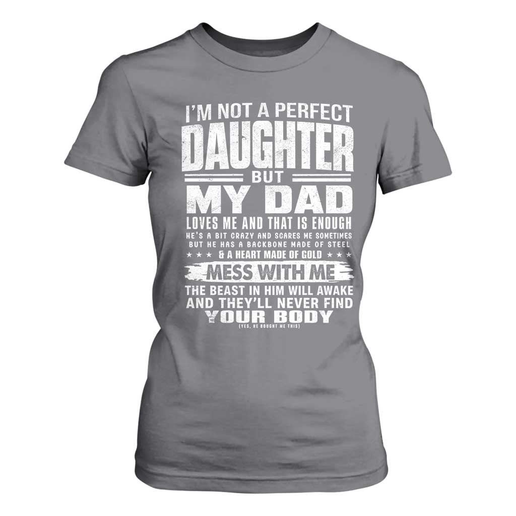 I Am Not A Perfect Daughter But My Dad Loves Me And That Is Enough T Shirt For Women Girl Dad Father's Day Gifts TS11 Charcoal Print Your Wear