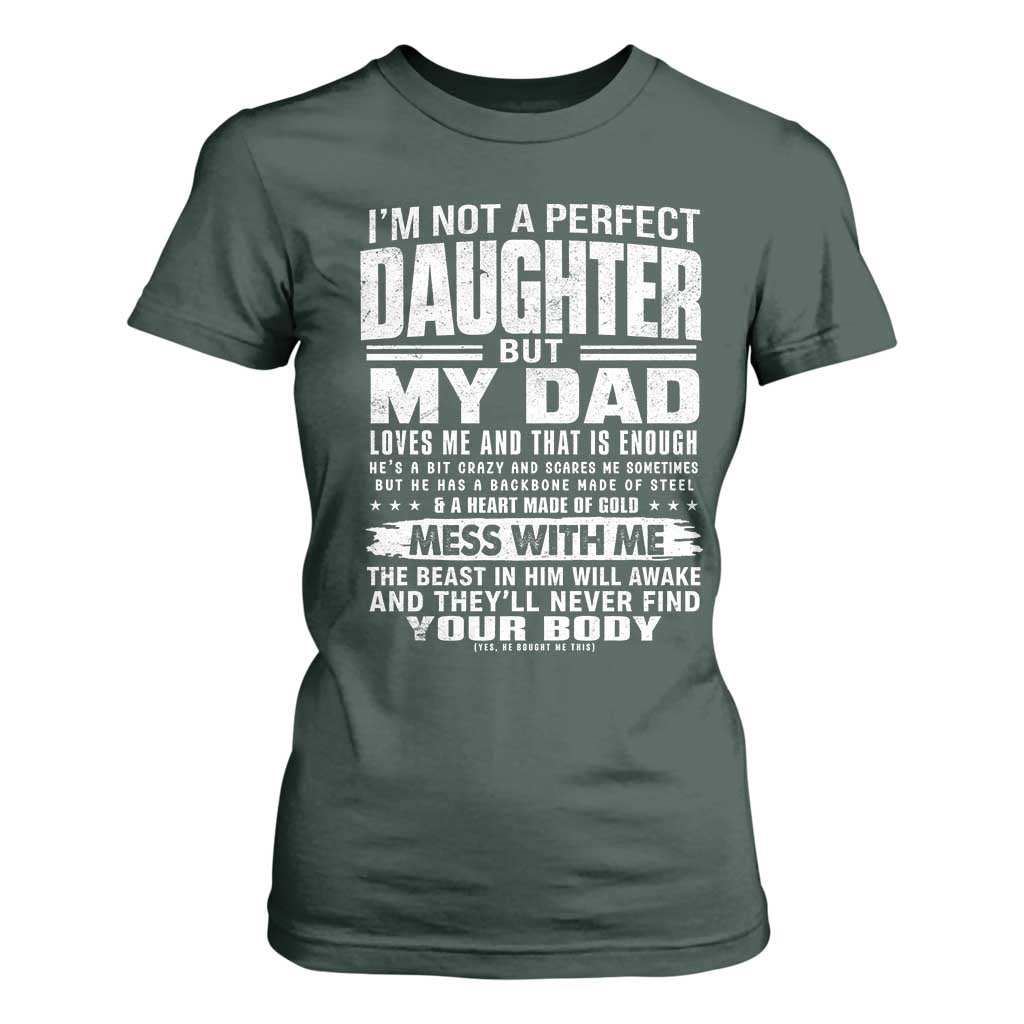 I Am Not A Perfect Daughter But My Dad Loves Me And That Is Enough T Shirt For Women Girl Dad Father's Day Gifts TS11 Dark Forest Green Print Your Wear
