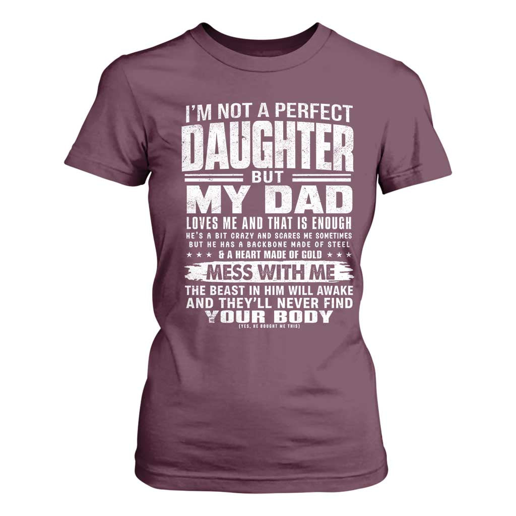 I Am Not A Perfect Daughter But My Dad Loves Me And That Is Enough T Shirt For Women Girl Dad Father's Day Gifts TS11 Maroon Print Your Wear