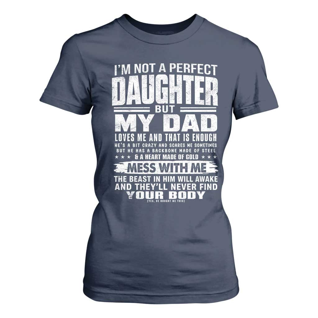 I Am Not A Perfect Daughter But My Dad Loves Me And That Is Enough T Shirt For Women Girl Dad Father's Day Gifts TS11 Navy Print Your Wear