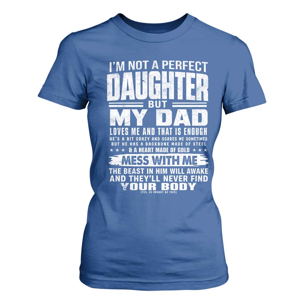 I Am Not A Perfect Daughter But My Dad Loves Me And That Is Enough T Shirt For Women Girl Dad Father's Day Gifts TS11 Royal Blue Print Your Wear