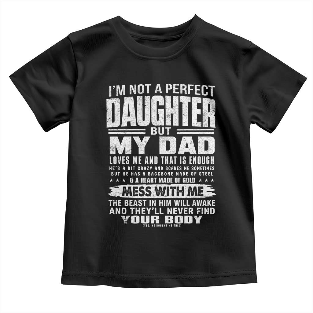 I Am Not A Perfect Daughter But My Dad Loves Me And That Is Enough Toddler T Shirt Girl Dad Father's Day Gifts TS11 Black Print Your Wear