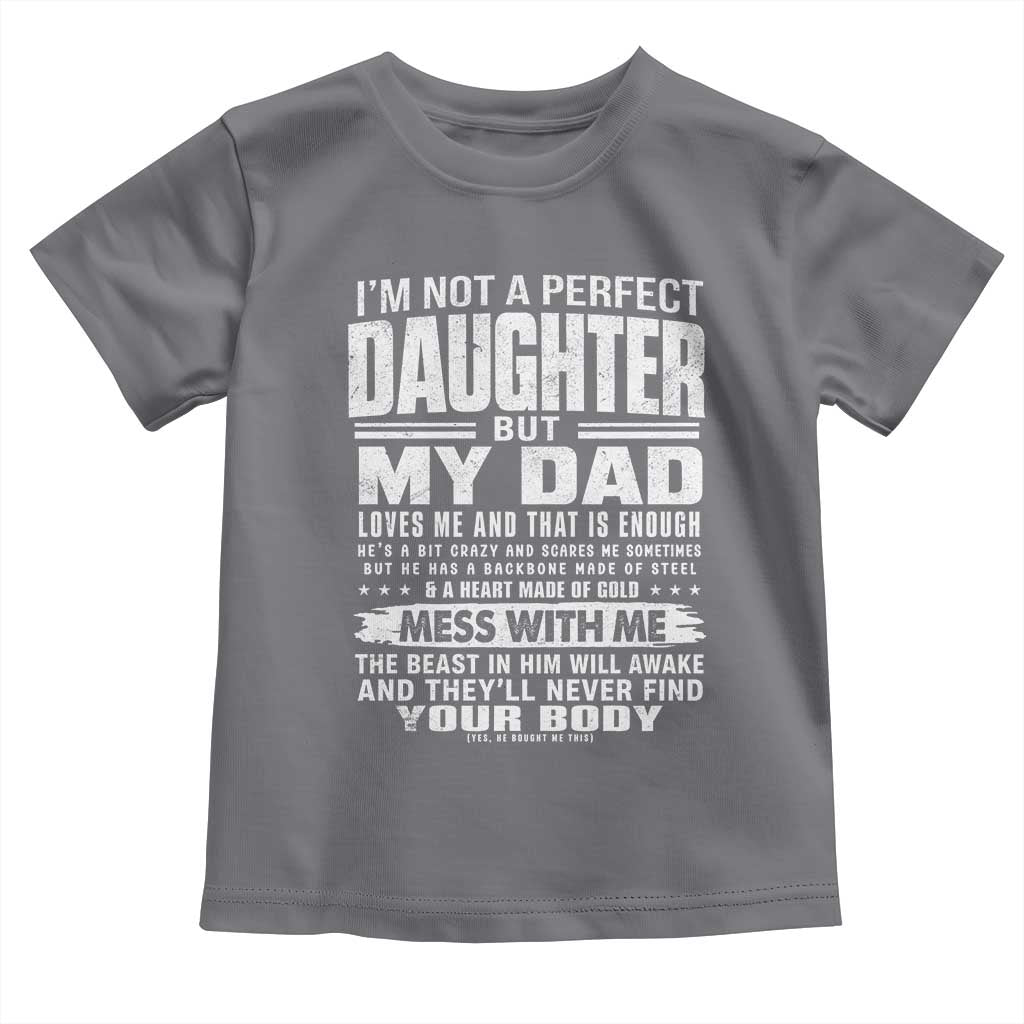 I Am Not A Perfect Daughter But My Dad Loves Me And That Is Enough Toddler T Shirt Girl Dad Father's Day Gifts TS11 Charcoal Print Your Wear
