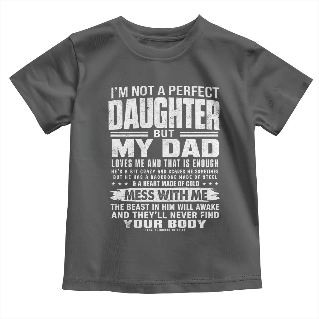I Am Not A Perfect Daughter But My Dad Loves Me And That Is Enough Toddler T Shirt Girl Dad Father's Day Gifts TS11 Dark Heather Print Your Wear