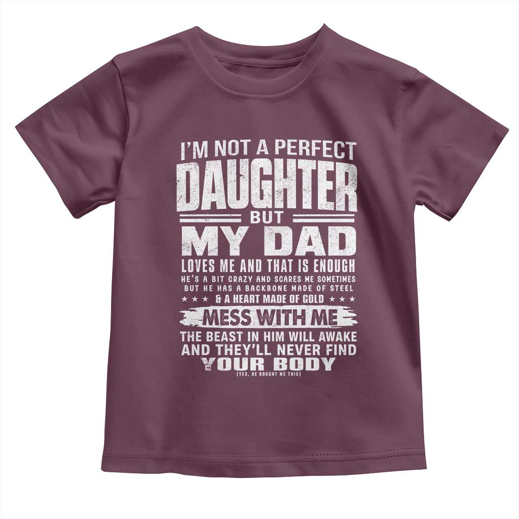 I Am Not A Perfect Daughter But My Dad Loves Me And That Is Enough Toddler T Shirt Girl Dad Father's Day Gifts TS11 Maroon Print Your Wear