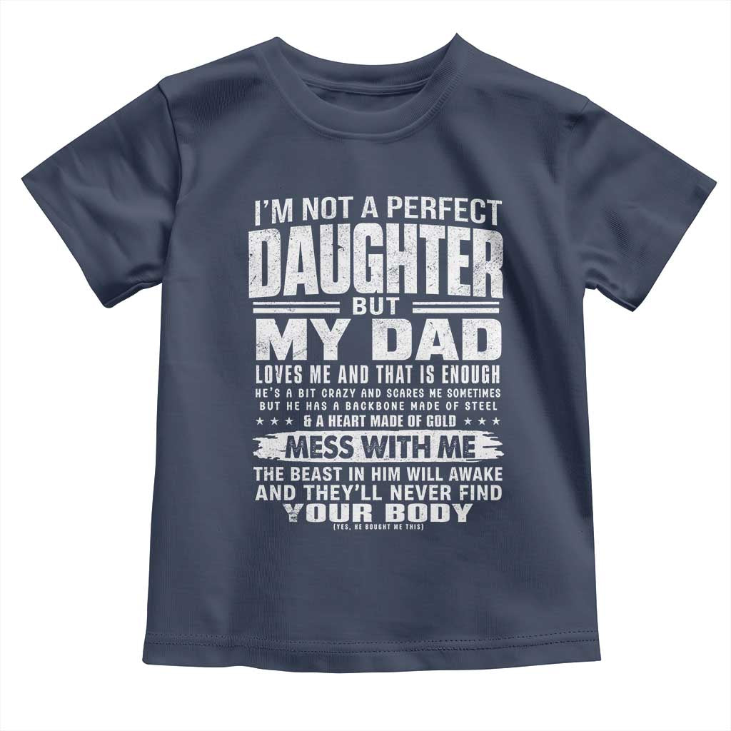 I Am Not A Perfect Daughter But My Dad Loves Me And That Is Enough Toddler T Shirt Girl Dad Father's Day Gifts TS11 Navy Print Your Wear