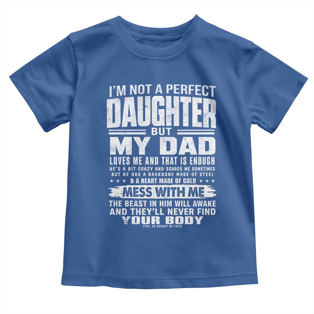 I Am Not A Perfect Daughter But My Dad Loves Me And That Is Enough Toddler T Shirt Girl Dad Father's Day Gifts TS11 Royal Blue Print Your Wear