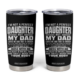 I Am Not A Perfect Daughter But My Dad Loves Me And That Is Enough Tumbler Cup Girl Dad Father's Day Gifts TS11 Black Print Your Wear