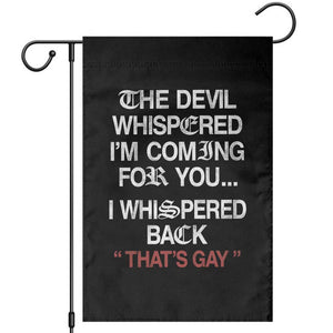 The Devil Whispered I Am Coming For You I Whispered Back That Is Gay Garden Flag
