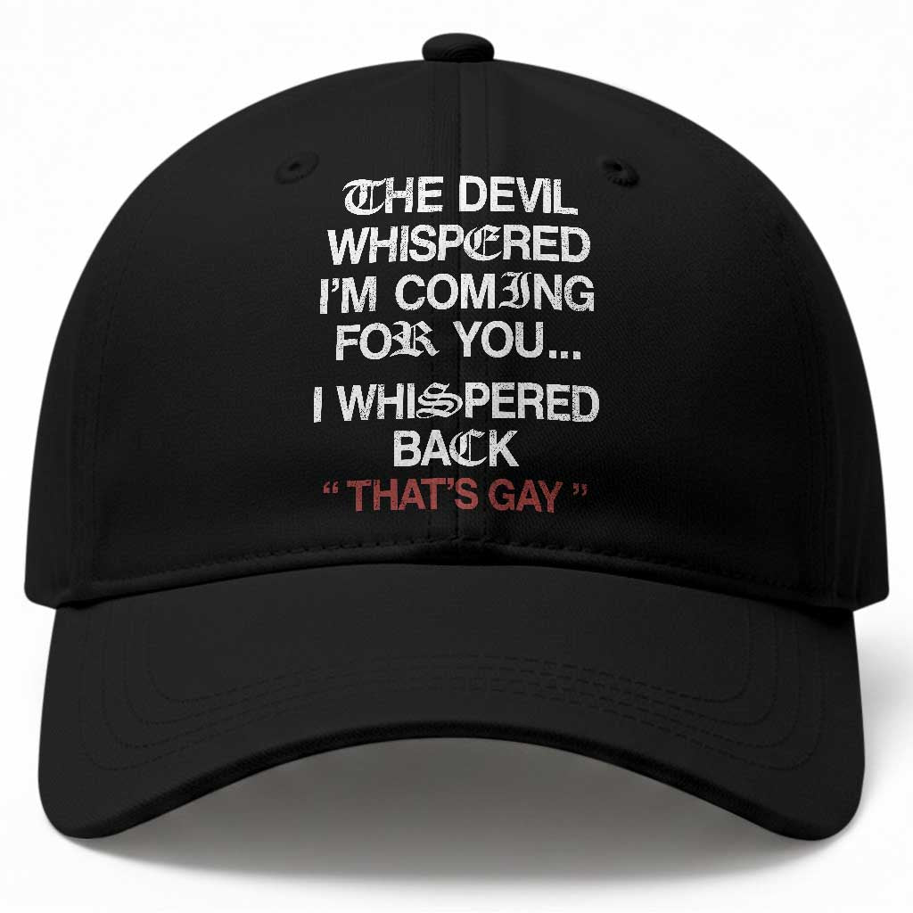 The Devil Whispered I Am Coming For You I Whispered Back That Is Gay Baseball Cap