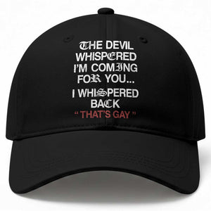 The Devil Whispered I Am Coming For You I Whispered Back That Is Gay Baseball Cap