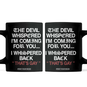 The Devil Whispered I Am Coming For You I Whispered Back That Is Gay Coffee Mug